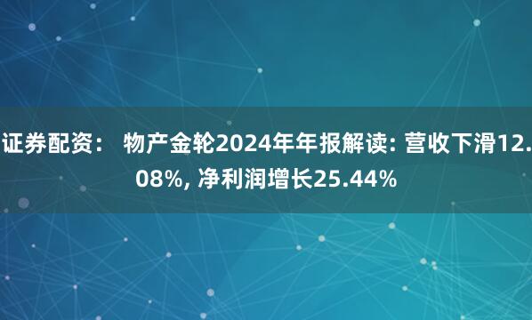 证券配资： 物产金轮2024年年报解读: 营收下滑12.08%, 净利润增长25.44%