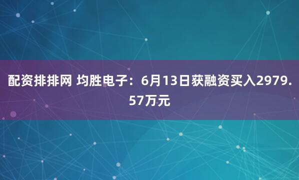 配资排排网 均胜电子：6月13日获融资买入2979.57万元