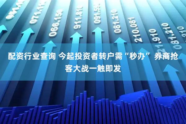 配资行业查询 今起投资者转户需“秒办” 券商抢客大战一触即发
